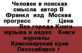 Человек в поисках смысла, автор В. Франкл, изд. Москва “прогресс“, 1990 г. › Цена ­ 500 - Все города Книги, музыка и видео » Книги, журналы   . Красноярский край,Лесосибирск г.